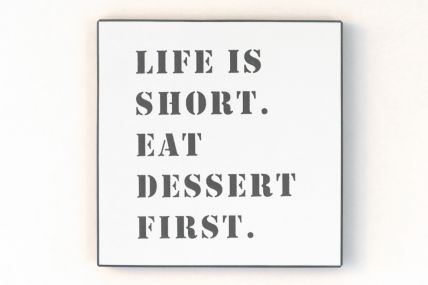 wandbild in schwarz/weiß - Life is short. Eat dessert first.