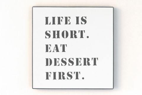 wandbild in schwarz/weiß - Life is short. Eat dessert first.